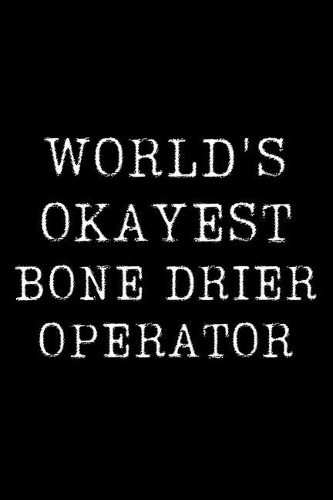 Worlds Okayest Bone Drier Operator