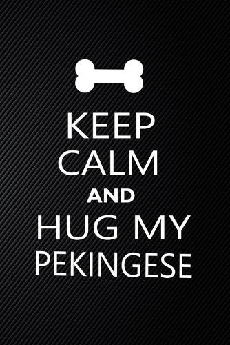 Keep Calm And Hug My Pekingese