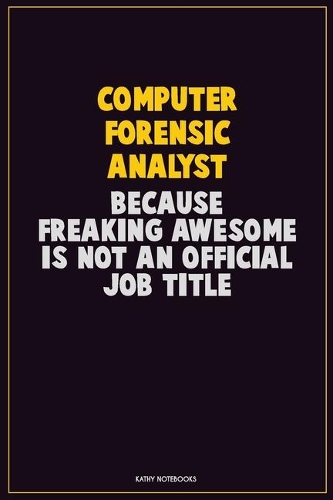 Computer Forensic Analyst, Because Freaking Awesome Is Not An Official Job Title