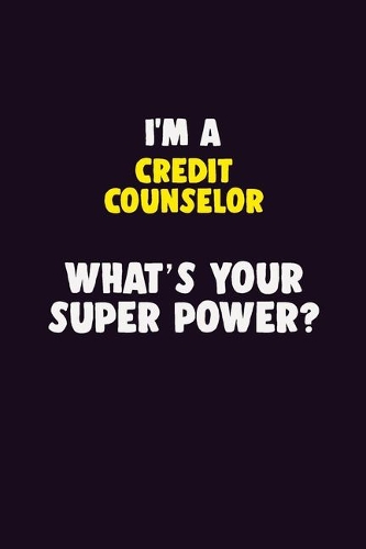 I'M A Credit Counselor, What's Your Super Power?: 6X9 120 pages Career Notebook Unlined Writing Journal