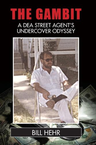 The Gambit: A DEA Agent's Undercover Odyssey