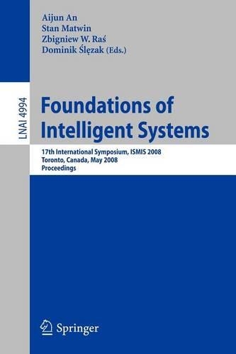 Foundations of Intelligent Systems: 17th International Symposium, ISMIS 2008 Toronto, Canada, May 20-23, 2008 Proceedings(4994 Lecture Notes in Computer Science)
