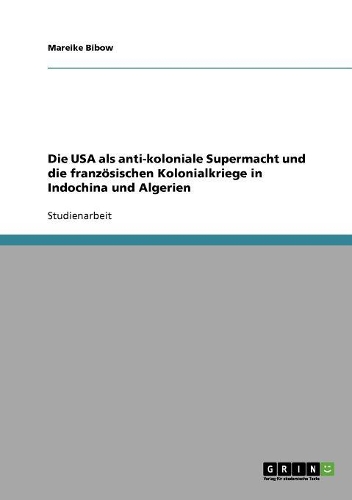 Die USA als anti-koloniale Supermacht und die französischen Kolonialkriege in Indochina und Algerien: (German)