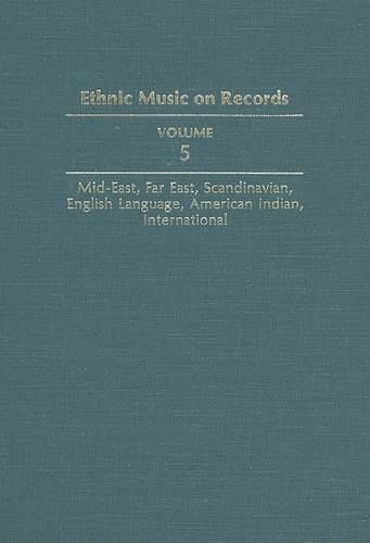 Ethnic Music on Records: A Discography of Ethnic Recordings Produced in the United States, 1893-1942. Vol. 5: Middle East, Far East, Scandinavian, English Language, American(Music in American Life)