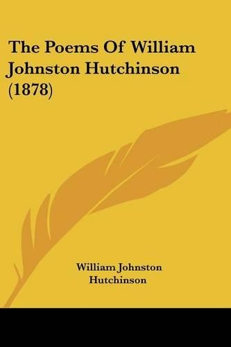 The Poems Of William Johnston Hutchinson (1878)