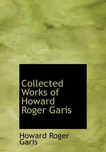 Collected Works of Howard Roger Garis