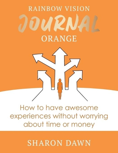 Rainbow Vision Journal ORANGE: How to have awesome experiences without worrying about time or money.(2 Rainbow Vision Journal)