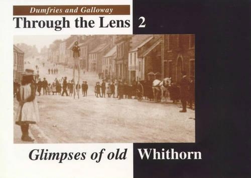 Glimpses of Old Whithorn: (No. 2 Dumfries & Galloway Through the Lens S.)