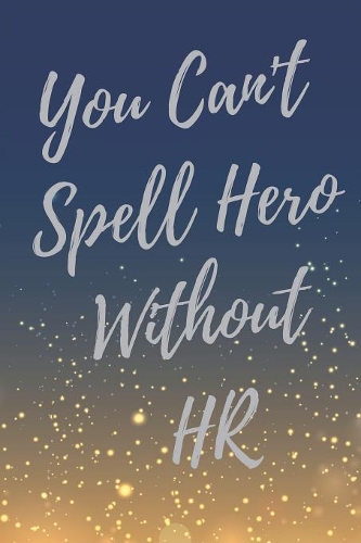 You Can't Spell Hero Without HR: Super Human Resources Inspirational Quotes Journal & Notebook (Appreciate Gift for HR)