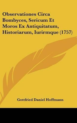 Observationes Circa Bombyces, Sericum Et Moros Ex Antiquitatum, Historiarum, Iurirmque (1757)