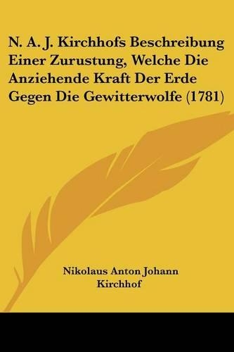 N. A. J. Kirchhofs Beschreibung Einer Zurustung, Welche Die Anziehende Kraft Der Erde Gegen Die Gewitterwolfe (1781): (German)