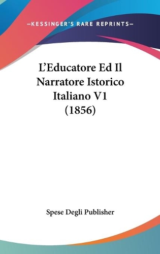 L'Educatore Ed Il Narratore Istorico Italiano V1 (1856): (Italian)