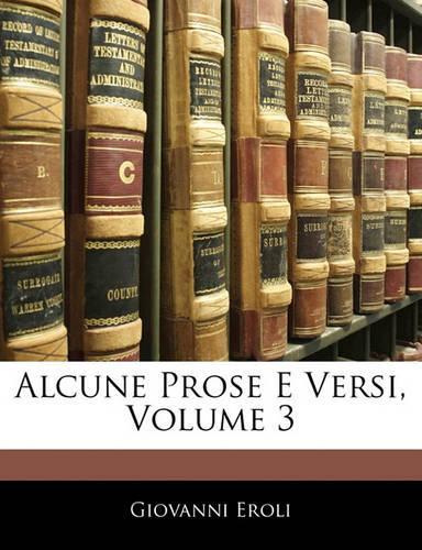 Alcune Prose E Versi, Volume 3: (Italian)