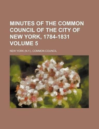 Minutes of the Common Council of the City of New York, 1784-1831 Volume 5