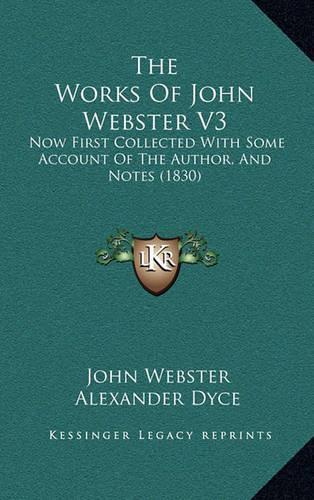 The Works of John Webster V3: Now First Collected with Some Account of the Author, and Notes (1830)(English)