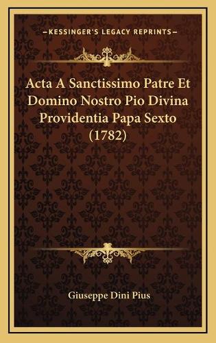 Acta A Sanctissimo Patre Et Domino Nostro Pio Divina Providentia Papa Sexto (1782)