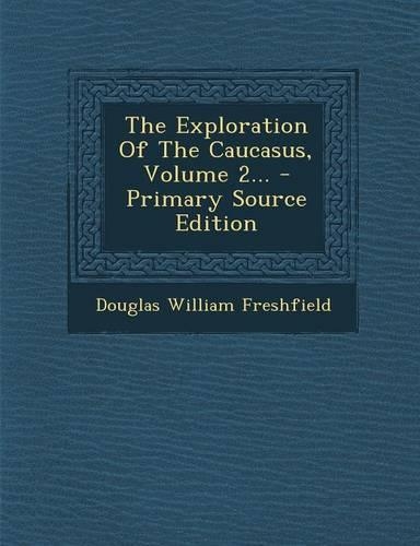 The Exploration of the Caucasus, Volume 2... - Primary Source Edition: (English)