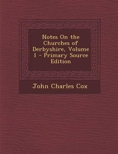 Notes on the Churches of Derbyshire, Volume 1