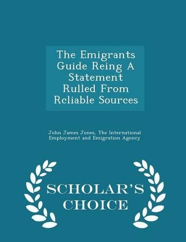 The Emigrants Guide Reing a Statement Rulled from Rcliable Sources - Scholar's Choice Edition: (English)