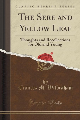 The Sere and Yellow Leaf: Thoughts and Recollections for Old and Young (Classic Reprint)(English)