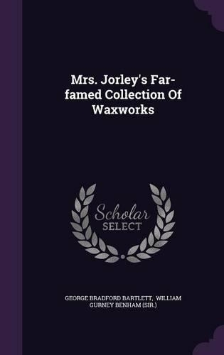 Mrs. Jorley's Far-famed Collection Of Waxworks