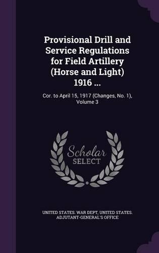 Provisional Drill and Service Regulations for Field Artillery (Horse and Light) 1916 ...