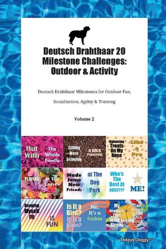 Deutsch Drahthaar 20 Milestone Challenges: Outdoor & Activity Deutsch Drahthaar Milestones for Outdoor Fun, Socialization, Agility & Training Volume 2