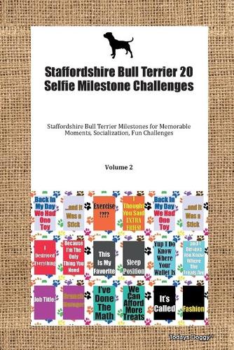 Staffordshire Bull Terrier 20 Selfie Milestone Challenges Staffordshire Bull Terrier Milestones for Memorable Moments, Socialization, Fun Challenges Volume 2