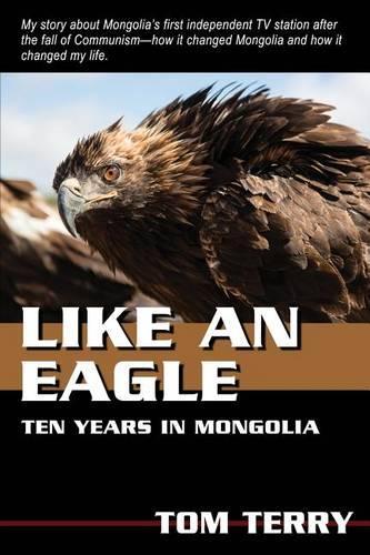 Like An Eagle: 10 Years In Mongolia(English)