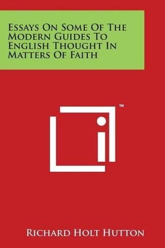 Essays on Some of the Modern Guides to English Thought in Matters of Faith: (English)