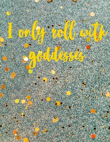 I Only Roll with Goddesses: Dot Grid Composition Journal 8.5 X 11 150 Pages