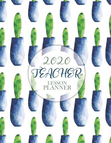 Teacher Lesson Planner: Weekly and Monthly Calendar Agenda Academic Year 2020 January - December and Cactus plant Cover