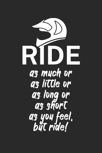 Ride as much or as little or as long or as short as you feel but ride