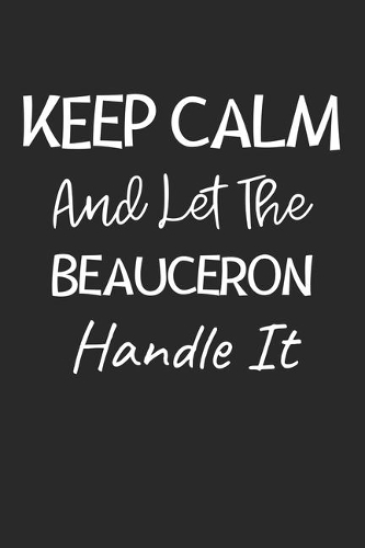 Keep Calm And Let The Beauceron Handle It