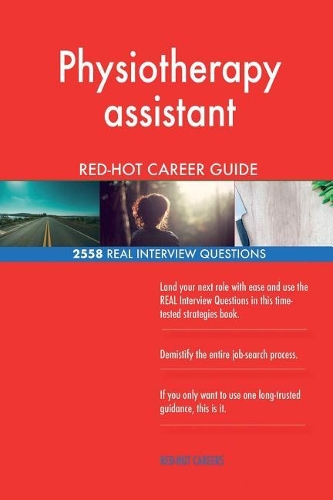 Physiotherapy assistant RED-HOT Career Guide; 2558 REAL Interview Questions