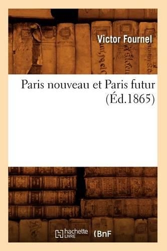Paris Nouveau Et Paris Futur (Éd.1865): (Litterature)