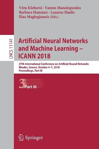 Artificial Neural Networks and Machine Learning – ICANN 2018: 27th International Conference on Artificial Neural Networks, Rhodes, Greece, October 4-7, 2018, Proceedings, Part III(Theoretical Computer Science and General Issues)