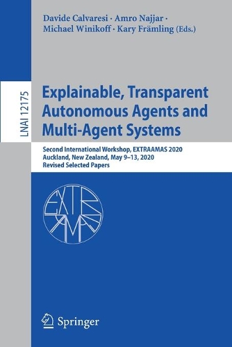 Explainable, Transparent Autonomous Agents and Multi-Agent Systems: Second International Workshop, EXTRAAMAS 2020, Auckland, New Zealand, May 9–13, 2020, Revised Selected Papers(Lecture Notes in Artificial Intelligence)