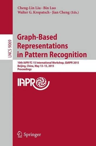 Graph-Based Representations in Pattern Recognition: 10th IAPR-TC-15 International Workshop, GbRPR 2015, Beijing, China, May 13-15, 2015. Proceedings(9069 Lecture Notes in Computer Science)