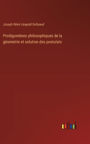 Prolégomènes philosophiques de la géometrie et solution des postulats