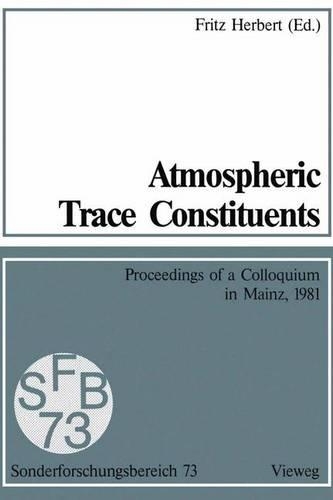 Atmospheric Trace Constituents: Proceedings of the 5th Two-Annual Colloquium of the Sonderforschungsbereich 73 of the Universities Frankfurt and Mainz and the Max-Planck-Institut M(English)