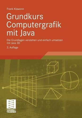 Grundkurs Computergrafik mit Java: Die Grundlagen verstehen und einfach umsetzen mit Java 3D