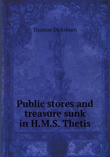 Public Stores and Treasure Sunk in H.M.S. Thetis: (English)