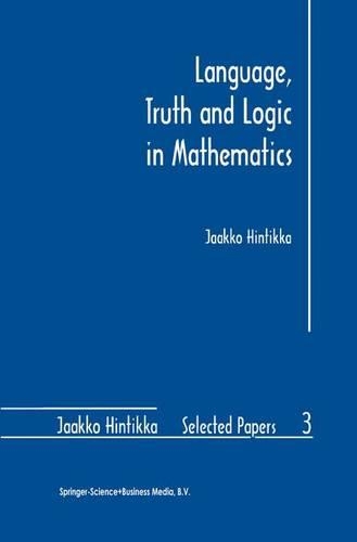 Language, Truth and Logic in Mathematics: (3 Jaakko Hintikka Selected Papers)