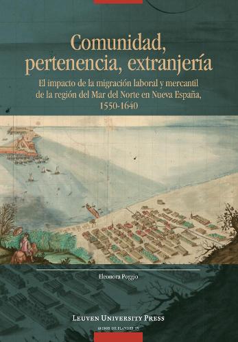Comunidad, pertenencia, extranjería: El impacto de la migración laboral y mercantil de la región del Mar del Norte en Nueva España, 1550-1640(19 Avisos de Flandes)