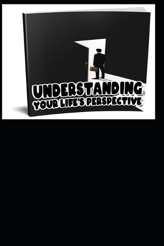 Finding Your Perspective: A Guide to Understanding Your Life