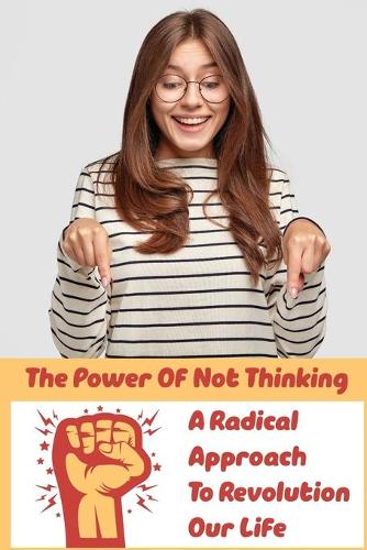 The Power Of Not Thinking A Radical Approach To Revolution Our Life: Modern Philosophy