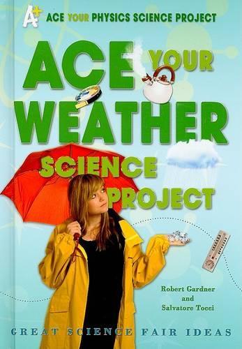 Ace Your Weather Science Project: Great Science Fair Ideas(Ace Your Physics Science Project)