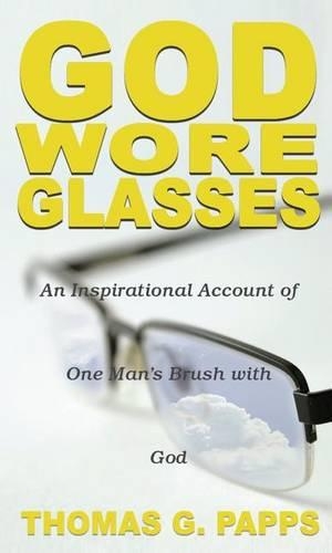 God Wore Glasses: An Inspirational Account of One Man's Brush with God