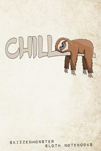 Chill: A sloth notebook for true sloth lovers 120 journal pages with funny lazy easy-going prompts